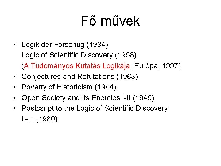 Fő művek • Logik der Forschug (1934) Logic of Scientific Discovery (1958) (A Tudományos