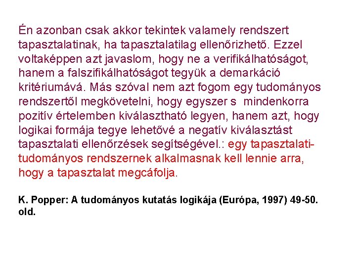 Én azonban csak akkor tekintek valamely rendszert tapasztalatinak, ha tapasztalatilag ellenőrizhető. Ezzel voltaképpen azt