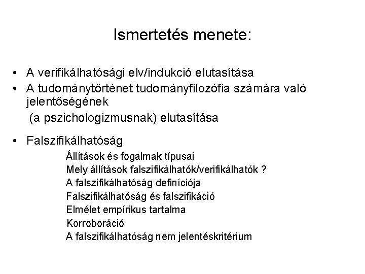 Ismertetés menete: • A verifikálhatósági elv/indukció elutasítása • A tudománytörténet tudományfilozófia számára való jelentőségének