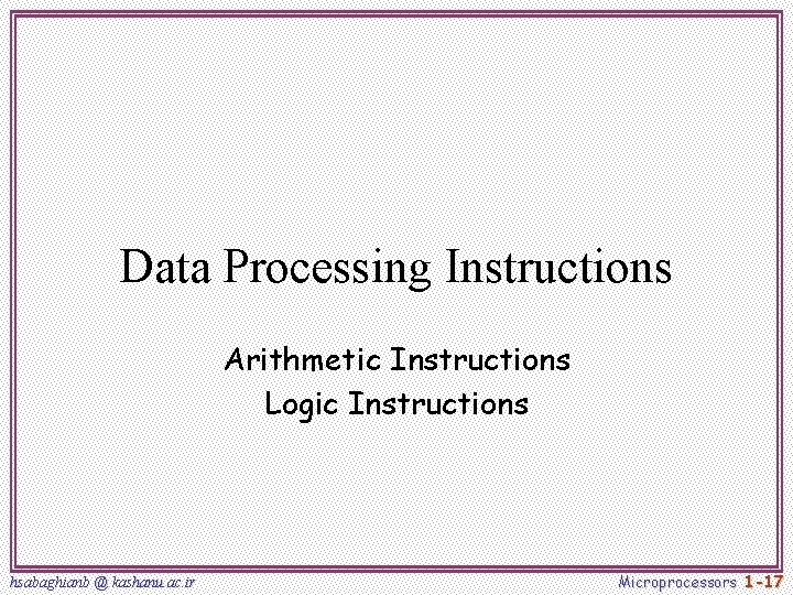 Data Processing Instructions Arithmetic Instructions Logic Instructions hsabaghianb @ kashanu. ac. ir Microprocessors 1 Data Processing Instructions Arithmetic Instructions Logic Instructions hsabaghianb @ kashanu. ac. ir Microprocessors 1