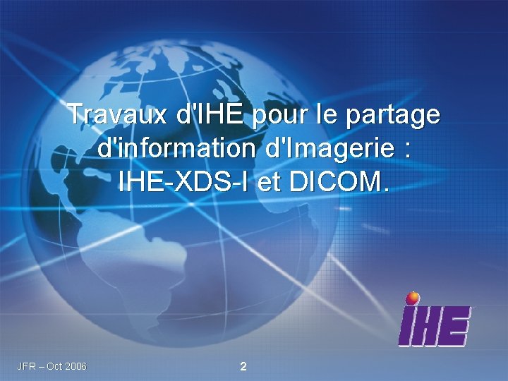 Travaux d'IHE pour le partage d'information d'Imagerie : IHE-XDS-I et DICOM. JFR – Oct