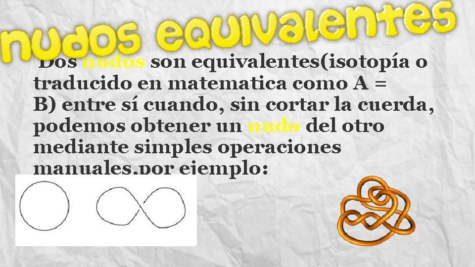  Dos nudos son equivalentes(isotopía o traducido en matematica como A = B) entre