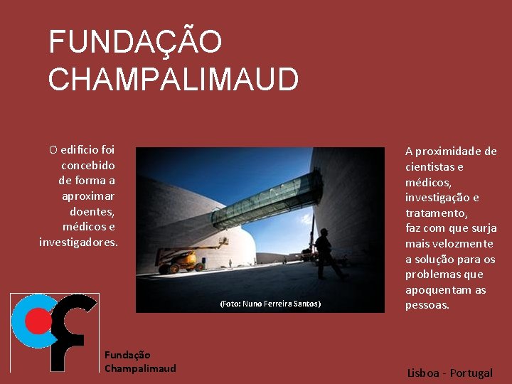 FUNDAÇÃO CHAMPALIMAUD O edifício foi concebido de forma a aproximar doentes, médicos e investigadores.