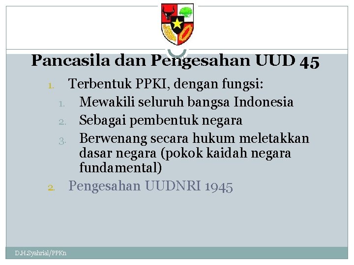 10 Pancasila dan Pengesahan UUD 45 Terbentuk PPKI, dengan fungsi: 1. Mewakili seluruh bangsa