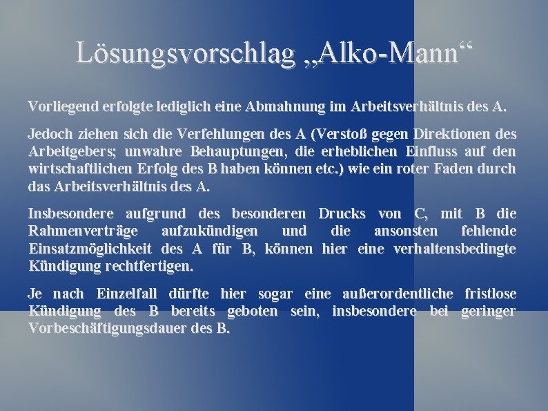 Lösungsvorschlag „Alko-Mann“ Vorliegend erfolgte lediglich eine Abmahnung im Arbeitsverhältnis des A. Jedoch ziehen sich