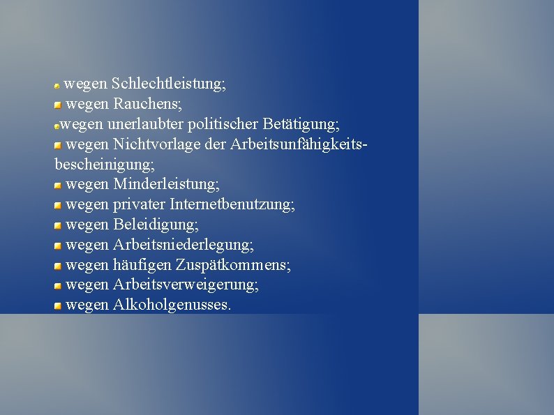 wegen Schlechtleistung; wegen Rauchens; wegen unerlaubter politischer Betätigung; wegen Nichtvorlage der Arbeitsunfähigkeitsbescheinigung; wegen Minderleistung;