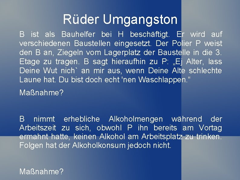 Rüder Umgangston B ist als Bauhelfer bei H beschäftigt. Er wird auf verschiedenen Baustellen