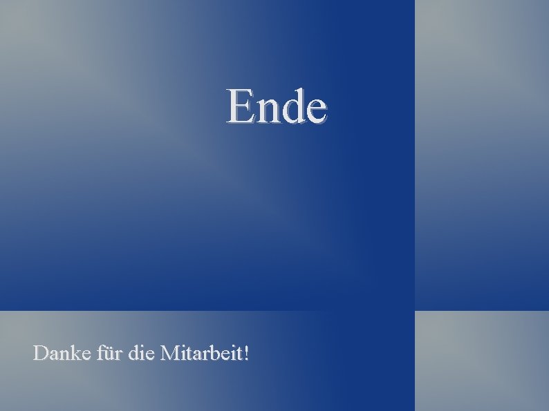 Ende Danke für die Mitarbeit! 