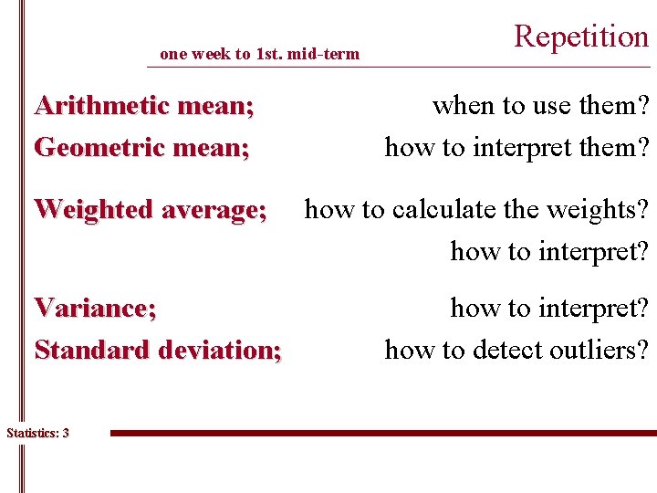 one week to 1 st. mid-term Repetition ______________________________________________ Arithmetic mean; Geometric mean; Weighted average;