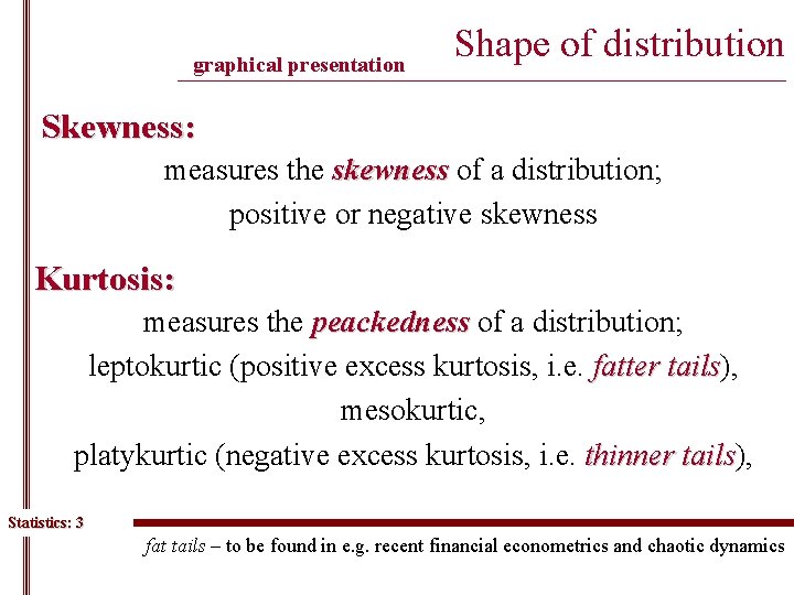 graphical presentation Shape of distribution ______________________________________________ Skewness: measures the skewness of a distribution; positive