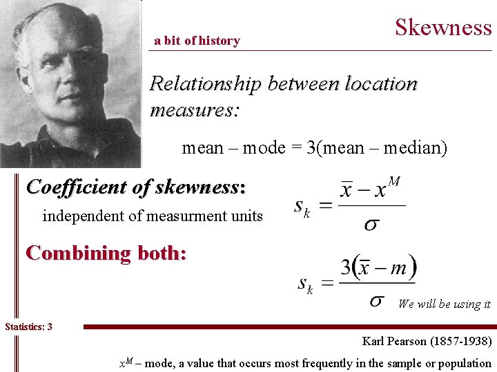 a bit of history Skewness __________________________________________ Relationship between location measures: mean – mode =