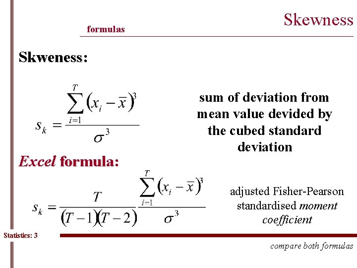 formulas Skewness ______________________________________________ Skweness: Excel formula: sum of deviation from mean value devided by