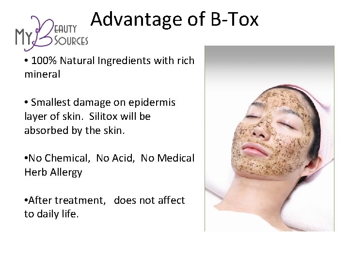 Advantage of B-Tox • 100% Natural Ingredients with rich mineral • Smallest damage on