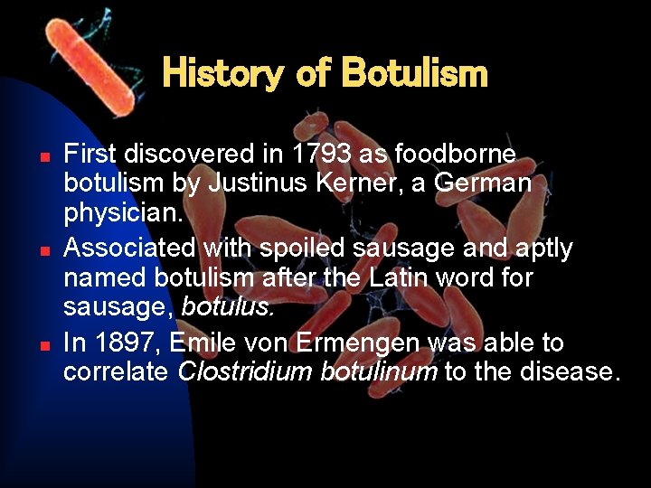 History of Botulism n n n First discovered in 1793 as foodborne botulism by