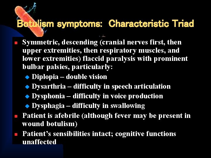 Botulism symptoms: Characteristic Triad n n n Symmetric, descending (cranial nerves first, then upper