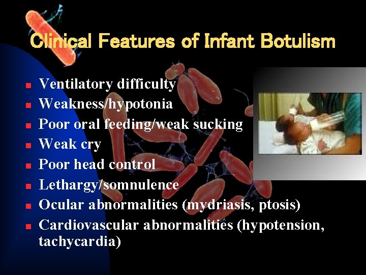 Clinical Features of Infant Botulism n n n n Ventilatory difficulty Weakness/hypotonia Poor oral