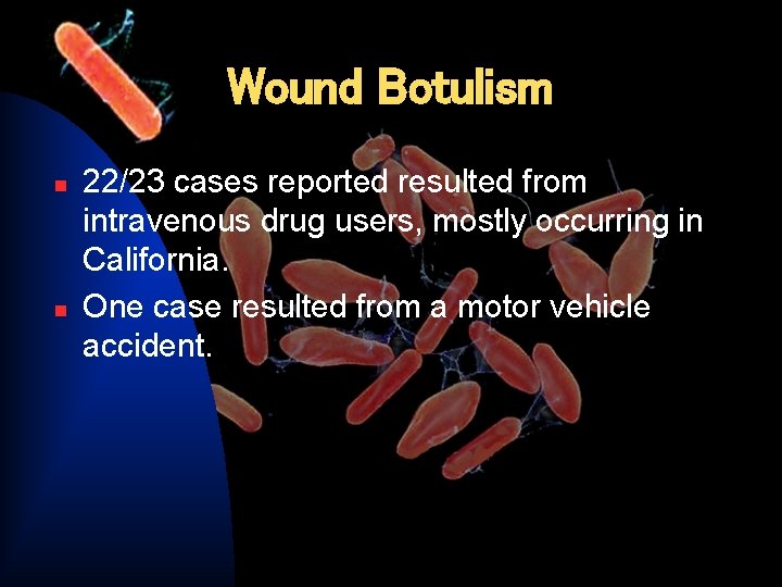 Wound Botulism n n 22/23 cases reported resulted from intravenous drug users, mostly occurring