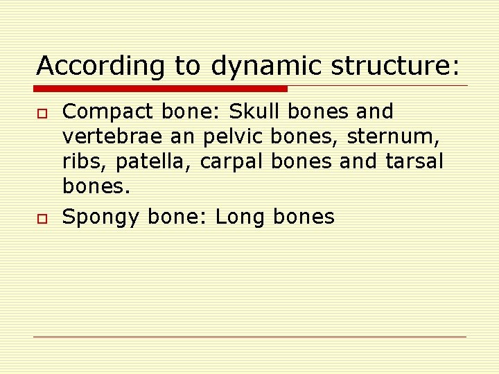 According to dynamic structure: o o Compact bone: Skull bones and vertebrae an pelvic