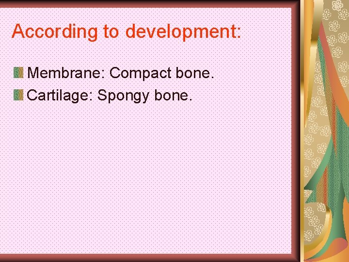 According to development: Membrane: Compact bone. Cartilage: Spongy bone. 