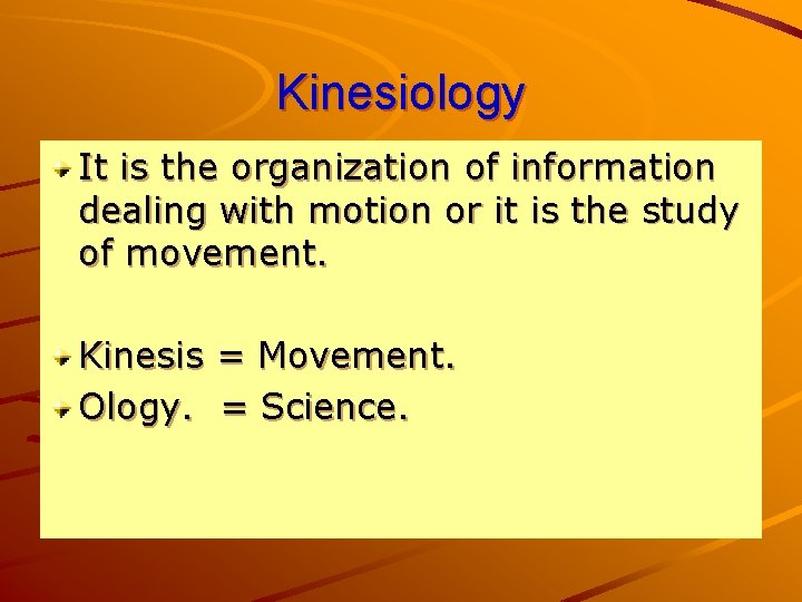 Kinesiology It is the organization of information dealing with motion or it is the