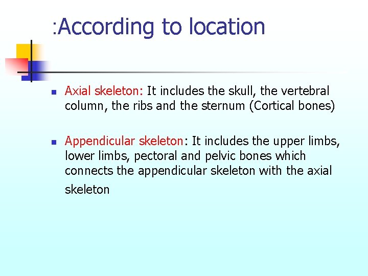 : According to location n n Axial skeleton: It includes the skull, the vertebral