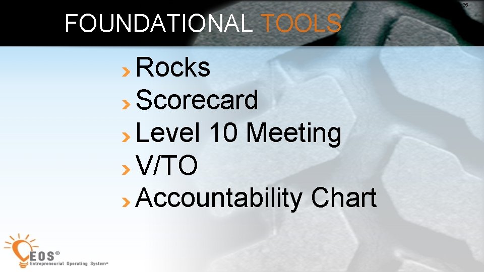 35 FOUNDATIONAL TOOLS Rocks Scorecard Level 10 Meeting V/TO Accountability Chart 