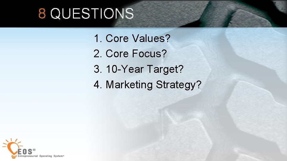 6 8 QUESTIONS 1. Core Values? 2. Core Focus? 3. 10 -Year Target? 4.