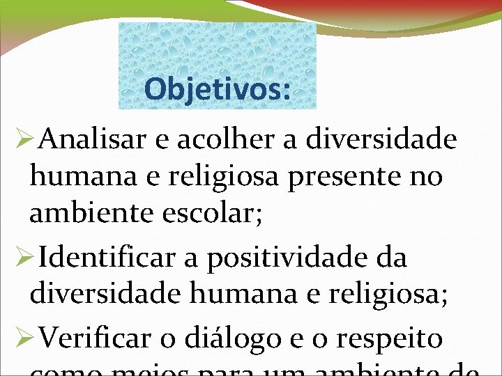 Objetivos: Analisar e acolher a diversidade humana e religiosa presente no ambiente escolar; Identificar