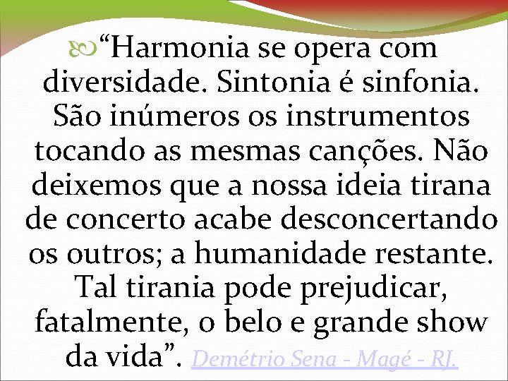  “Harmonia se opera com diversidade. Sintonia é sinfonia. São inúmeros os instrumentos tocando