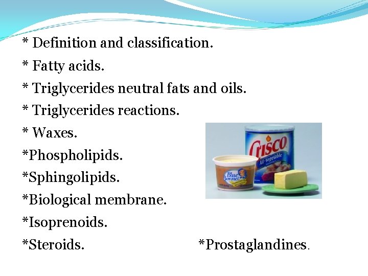 * Definition and classification. * Fatty acids. * Triglycerides neutral fats and oils. *