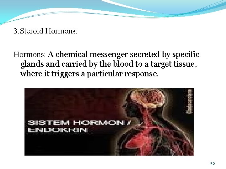 3. Steroid Hormons: A chemical messenger secreted by specific glands and carried by the
