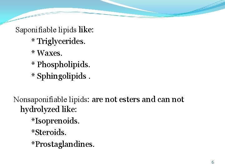  Saponifiable lipids like: * Triglycerides. * Waxes. * Phospholipids. * Sphingolipids. Nonsaponifiable lipids: