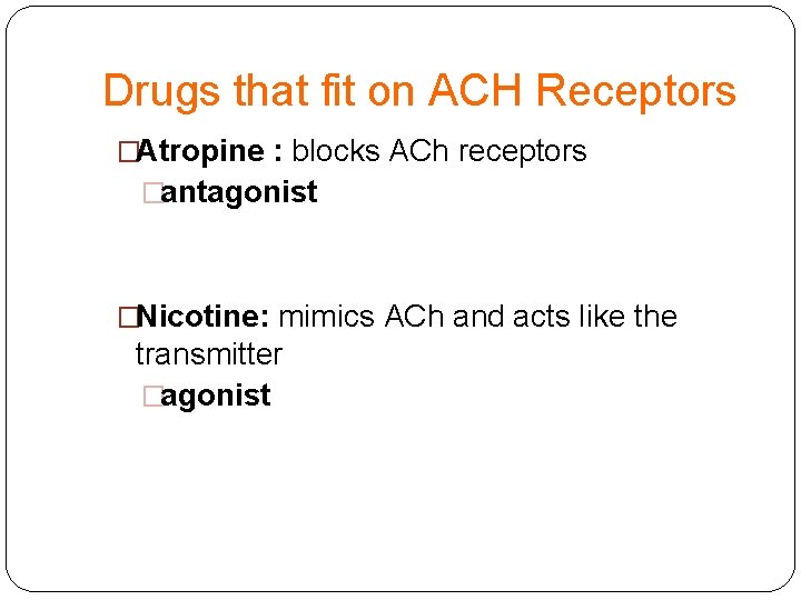 Drugs that fit on ACH Receptors �Atropine : blocks ACh receptors �antagonist �Nicotine: mimics