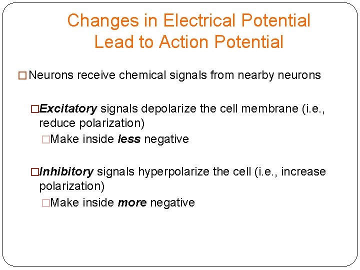 Changes in Electrical Potential Lead to Action Potential � Neurons receive chemical signals from