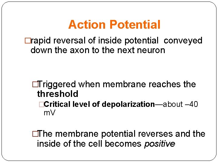 Action Potential �rapid reversal of inside potential conveyed down the axon to the next