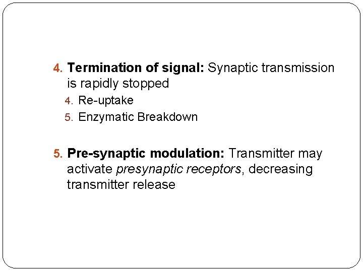 4. Termination of signal: Synaptic transmission is rapidly stopped 4. Re-uptake 5. Enzymatic Breakdown