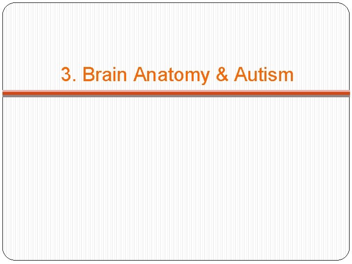 3. Brain Anatomy & Autism 