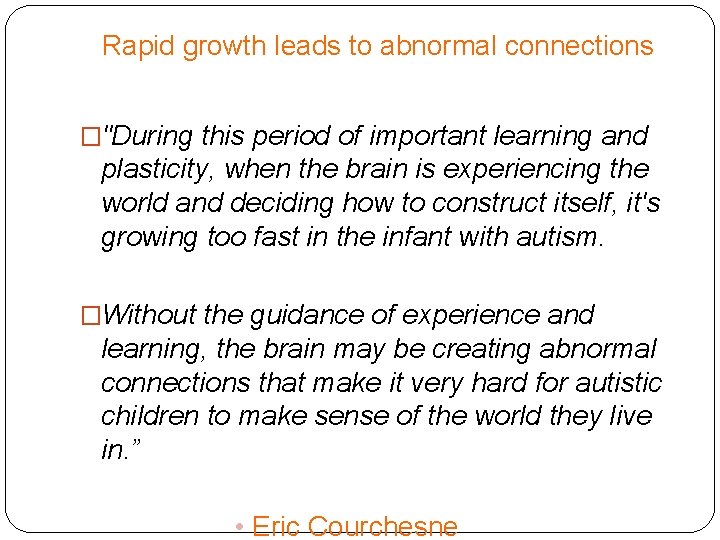 Rapid growth leads to abnormal connections �"During this period of important learning and plasticity,