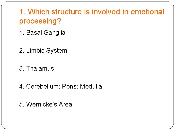 1. Which structure is involved in emotional processing? 1. Basal Ganglia 2. Limbic System