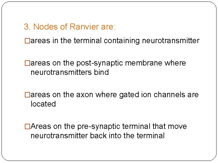 3. Nodes of Ranvier are: �areas in the terminal containing neurotransmitter �areas on the