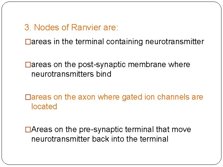 3. Nodes of Ranvier are: �areas in the terminal containing neurotransmitter �areas on the