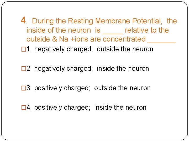 4. During the Resting Membrane Potential, the inside of the neuron is _____ relative