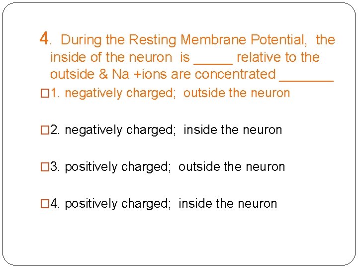 4. During the Resting Membrane Potential, the inside of the neuron is _____ relative