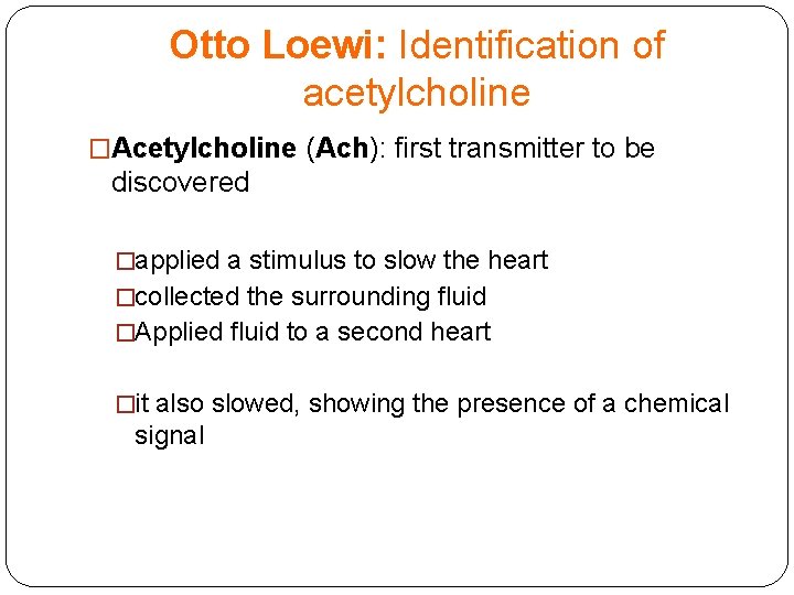 Otto Loewi: Identification of acetylcholine �Acetylcholine (Ach): first transmitter to be discovered �applied a