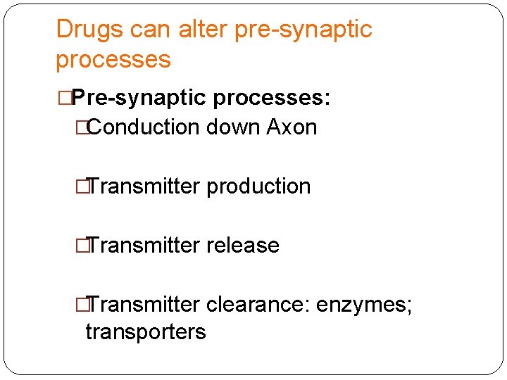 Drugs can alter pre-synaptic processes �Pre-synaptic processes: �Conduction down Axon �Transmitter production �Transmitter release