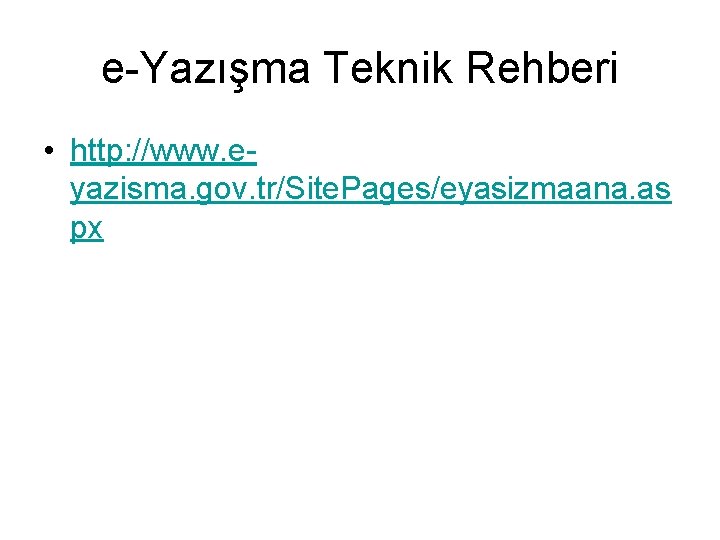 e-Yazışma Teknik Rehberi • http: //www. eyazisma. gov. tr/Site. Pages/eyasizmaana. as px 