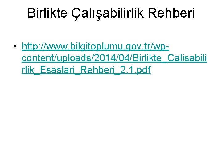 Birlikte Çalışabilirlik Rehberi • http: //www. bilgitoplumu. gov. tr/wpcontent/uploads/2014/04/Birlikte_Calisabili rlik_Esaslari_Rehberi_2. 1. pdf 