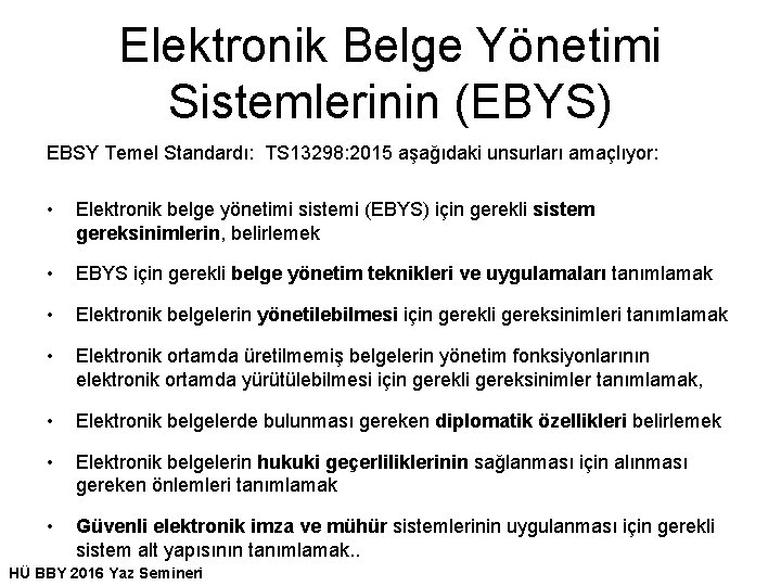 Elektronik Belge Yönetimi Sistemlerinin (EBYS) EBSY Temel Standardı: TS 13298: 2015 aşağıdaki unsurları amaçlıyor: