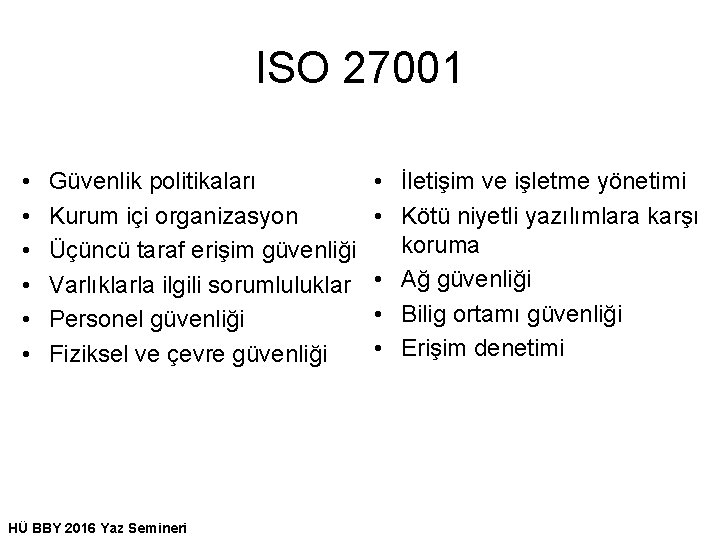 ISO 27001 • • • Güvenlik politikaları Kurum içi organizasyon Üçüncü taraf erişim güvenliği