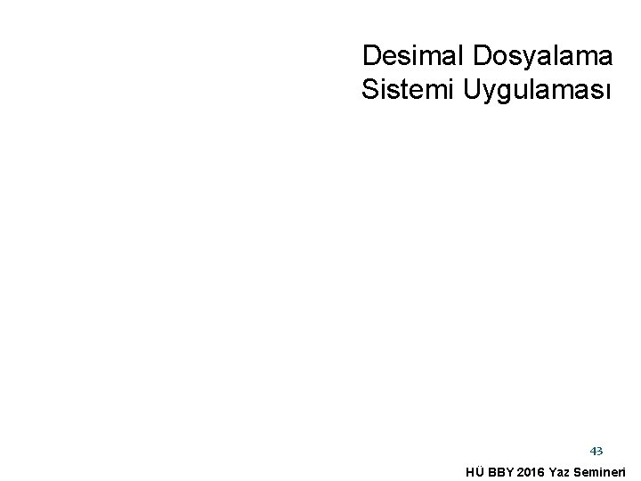 Desimal Dosyalama Sistemi Uygulaması 43 HÜ BBY 2016 Yaz Semineri 